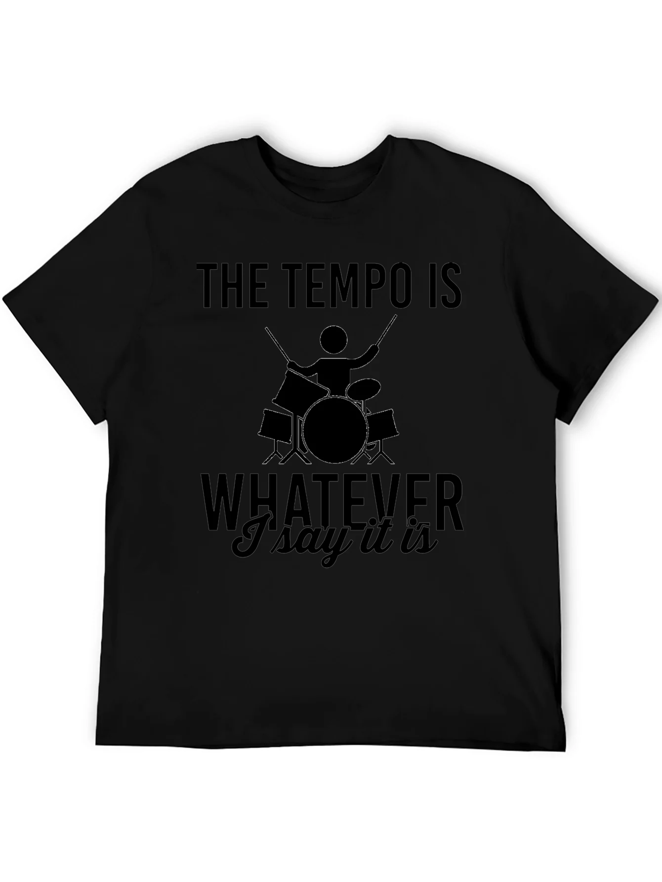 The Tempo is Whatever I Say It Is Drummer T-Shirt