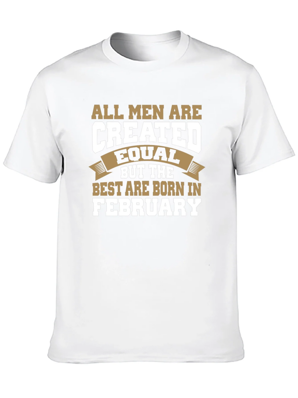All Men Are Created Equal February Birthday T-Shirt
