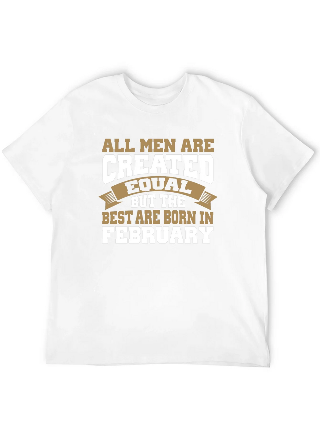 All Men Are Created Equal February Birthday T-Shirt